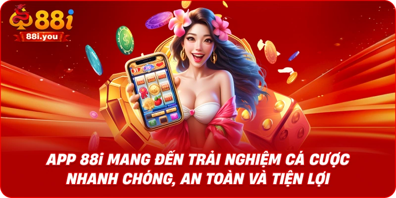 App 88i mang đến trải nghiệm cá cược nhanh chóng, an toàn và tiện lợi