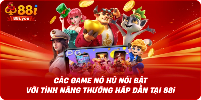 Các game nổ hũ nổi bật với tính năng thưởng hấp dẫn tại 88i