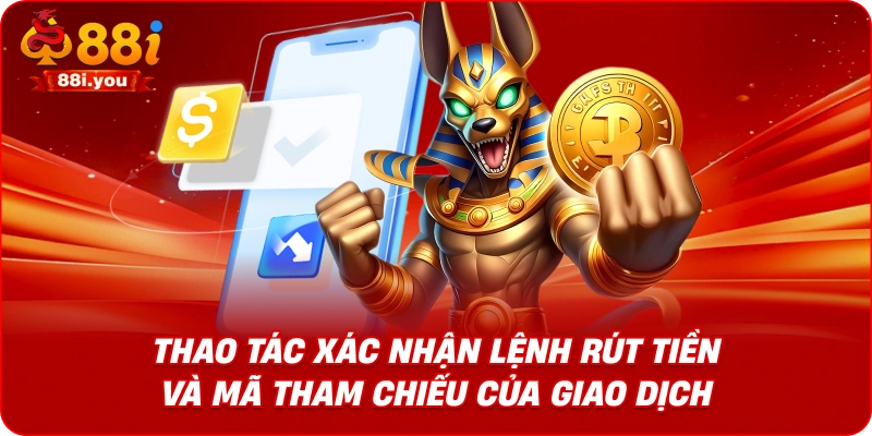 Thao tác xác nhận lệnh rút tiền và mã tham chiếu của giao dịch